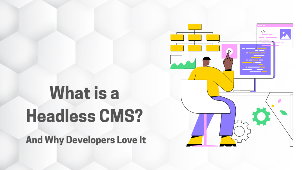 What is a Headless CMS? And Why Developers Love It