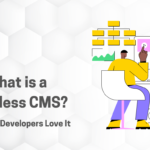 What is a Headless CMS And Why Developers Love It